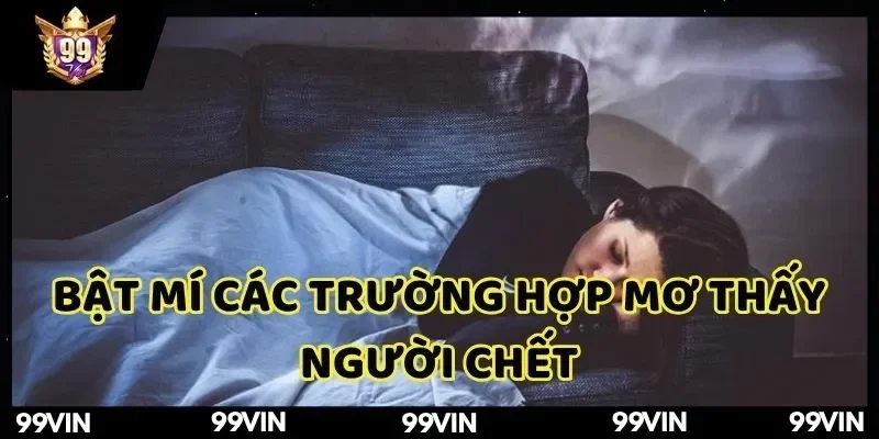 bat-mi-cac-truong-hop-mo-thay-nguoi-chet-99vin
