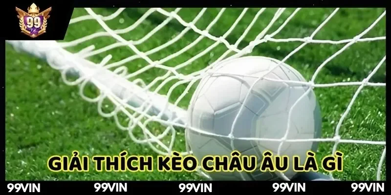 giai-thich-keo-chau-au-99vin-la-gi-trong-the-thao-online