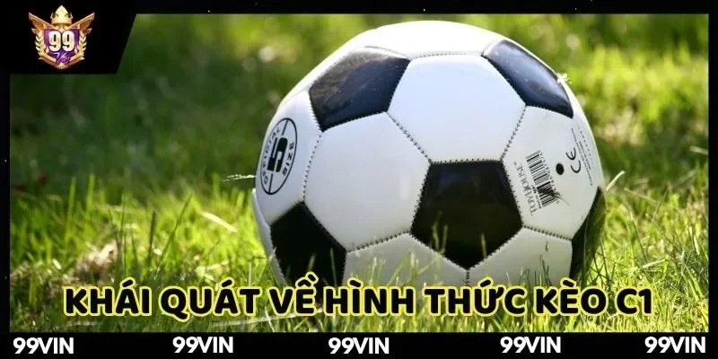 Tổng Quan Về Hình Thức Kèo C1 Tại 99VIN