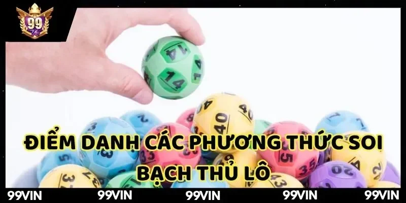diem-danh-phuong-thuc-soi-bach-thu-lo-99vin