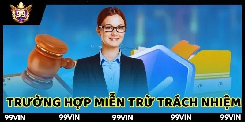 top-truong-hop-mien-tru-trach-nhiem-99vin